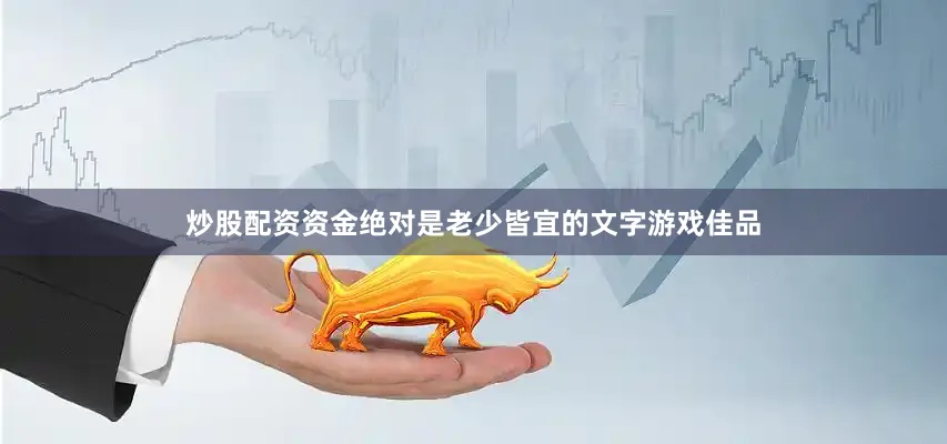 炒股配资资金绝对是老少皆宜的文字游戏佳品
