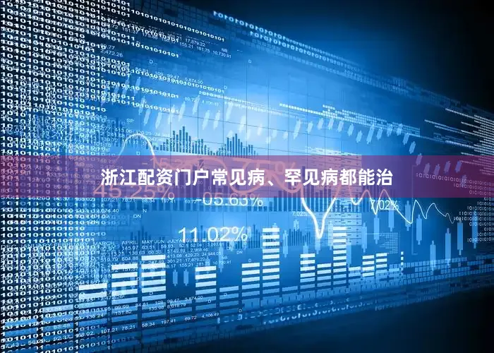 浙江配资门户常见病、罕见病都能治