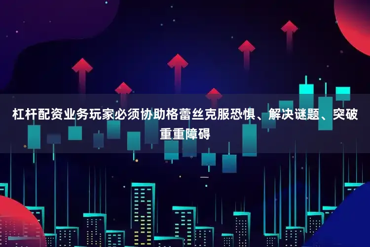 杠杆配资业务玩家必须协助格蕾丝克服恐惧、解决谜题、突破重重障碍